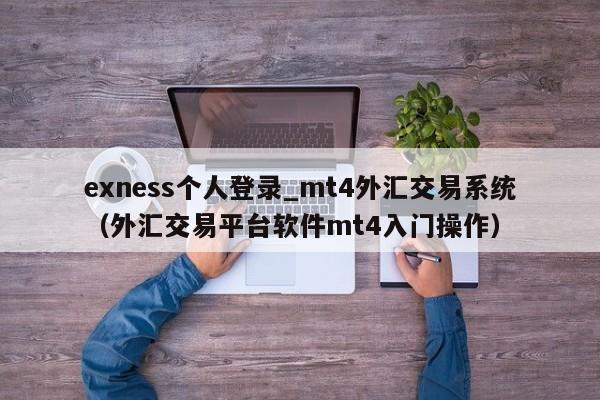 exness个人登录_mt4外汇交易系统（外汇交易平台软件mt4入门操作）
