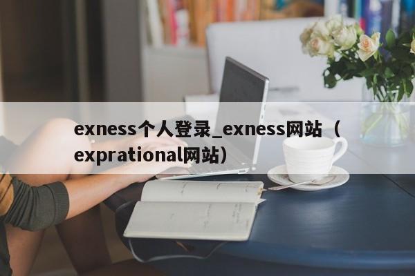 exness个人登录_exness网站（exprational网站）