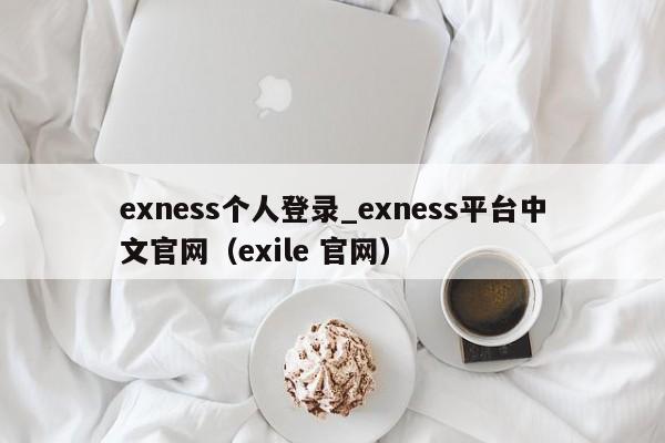 exness个人登录_exness平台中文官网（exile 官网）