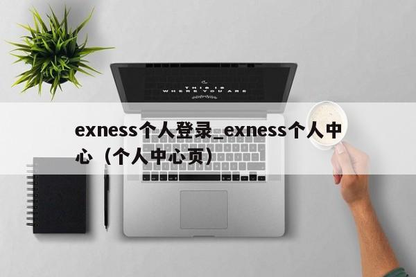 exness个人登录_exness个人中心（个人中心页）