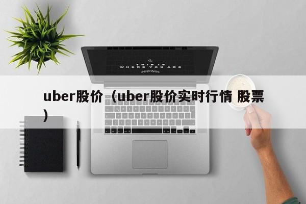 uber股价（uber股价实时行情 股票）