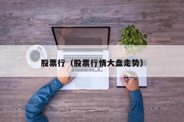 股票行（股票行情大盘走势）