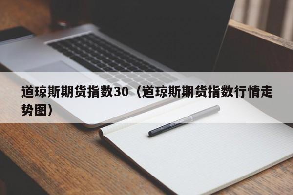 道琼斯期货指数30（道琼斯期货指数行情走势图）