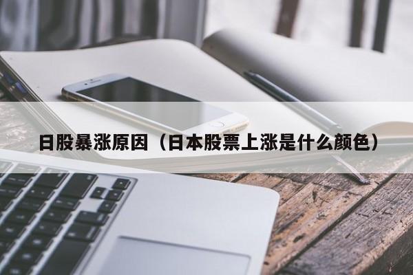 日股暴涨原因（日本股票上涨是什么颜色）