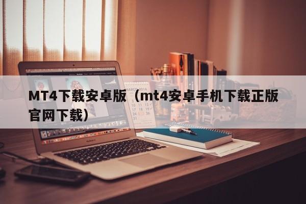 MT4下载安卓版（mt4安卓手机下载正版官网下载）