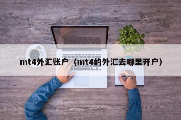 mt4外汇账户（mt4的外汇去哪里开户）