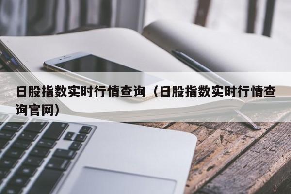 日股指数实时行情查询（日股指数实时行情查询官网）
