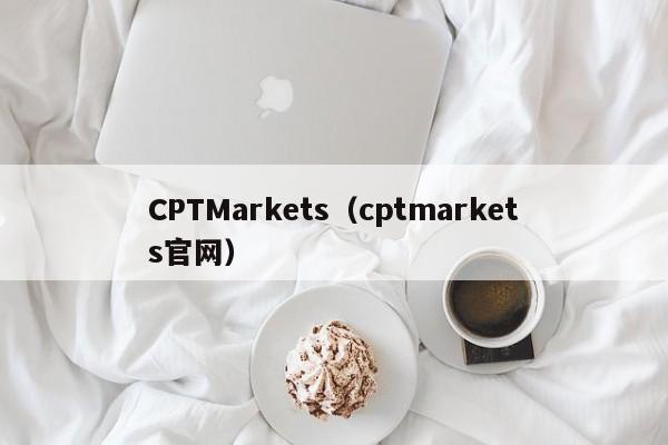 CPTMarkets（cptmarkets官网）