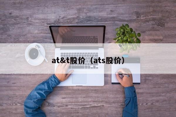 at&t股价（ats股价）