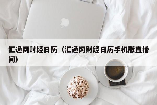 汇通网财经日历（汇通网财经日历手机版直播间）