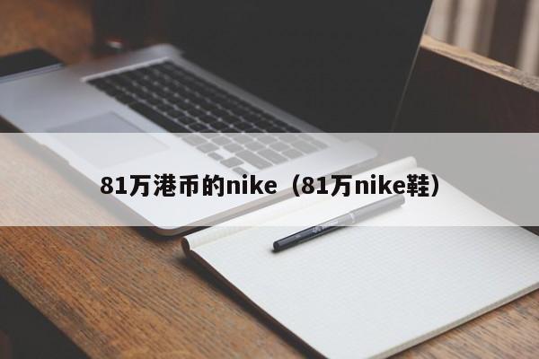 81万港币的nike（81万nike鞋）
