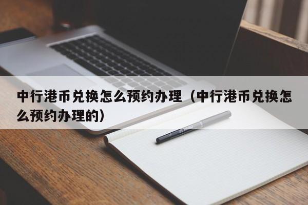 中行港币兑换怎么预约办理（中行港币兑换怎么预约办理的）