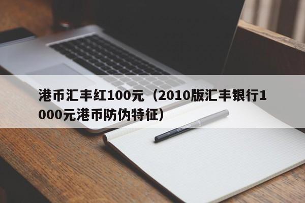 港币汇丰红100元（2010版汇丰银行1000元港币防伪特征）