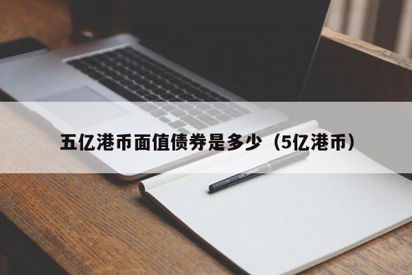 五亿港币面值债券是多少（5亿港币）