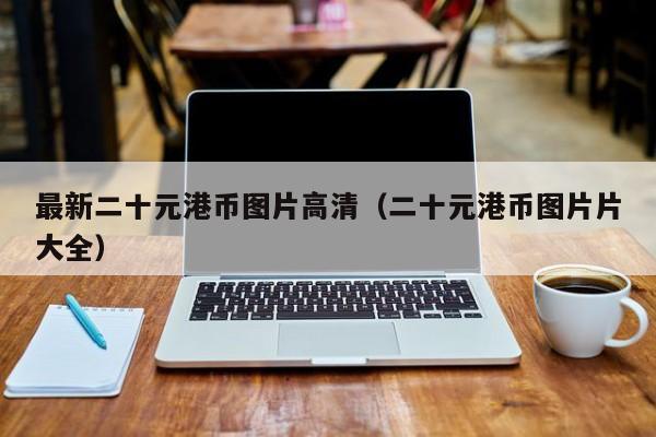 最新二十元港币图片高清（二十元港币图片片大全）