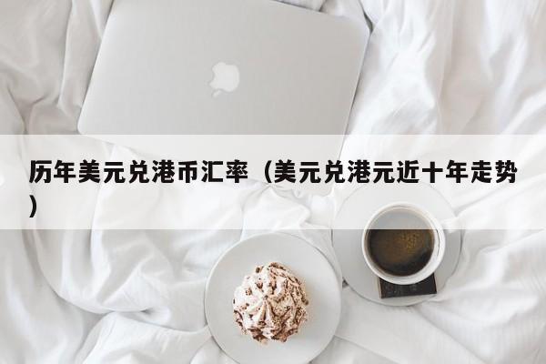 历年美元兑港币汇率（美元兑港元近十年走势）