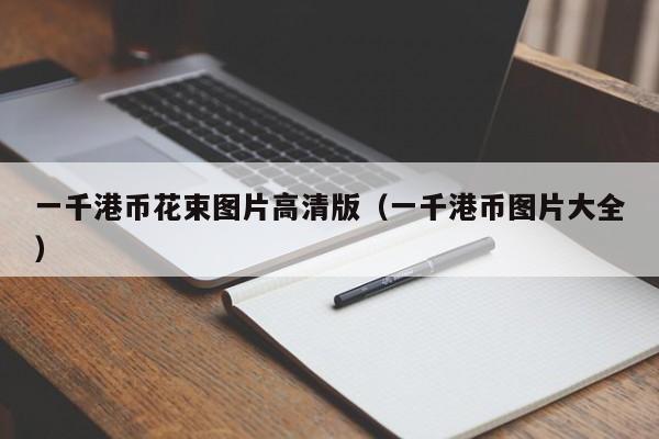 一千港币花束图片高清版（一千港币图片大全）