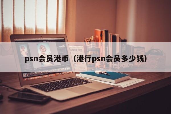 psn会员港币（港行psn会员多少钱）