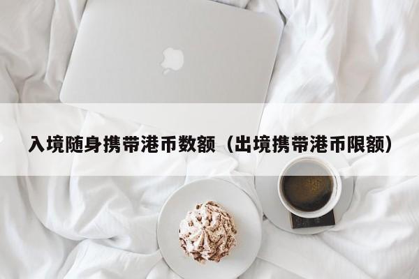 入境随身携带港币数额（出境携带港币限额）