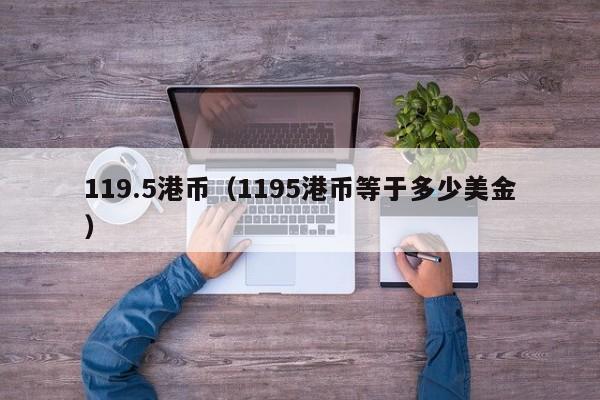 119.5港币（1195港币等于多少美金）