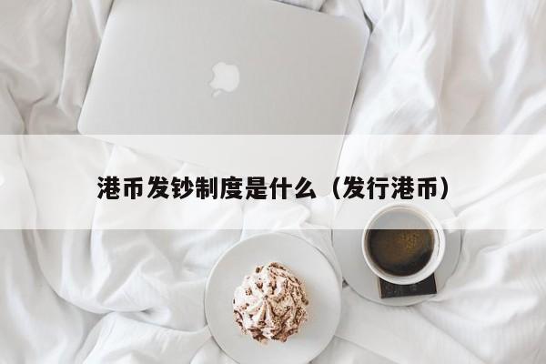 港币发钞制度是什么（发行港币）