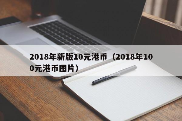 2018年新版10元港币（2018年100元港币图片）