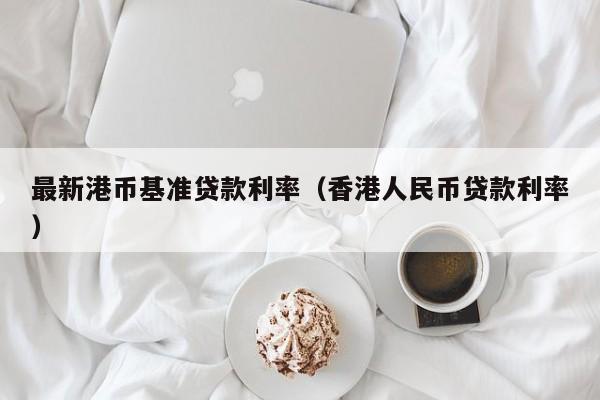 最新港币基准贷款利率（香港人民币贷款利率）