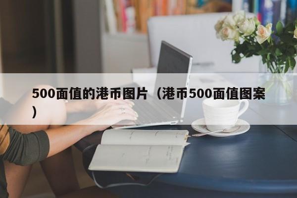 500面值的港币图片（港币500面值图案）