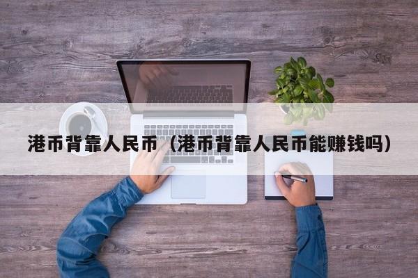 港币背靠人民币（港币背靠人民币能赚钱吗）