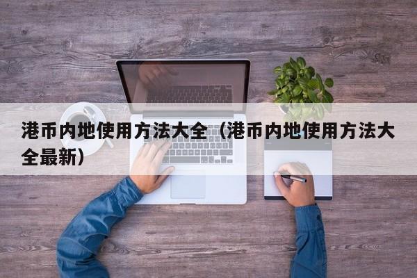 港币内地使用方法大全（港币内地使用方法大全最新）