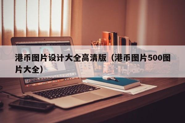 港币图片设计大全高清版（港币图片500图片大全）