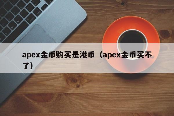 apex金币购买是港币（apex金币买不了）
