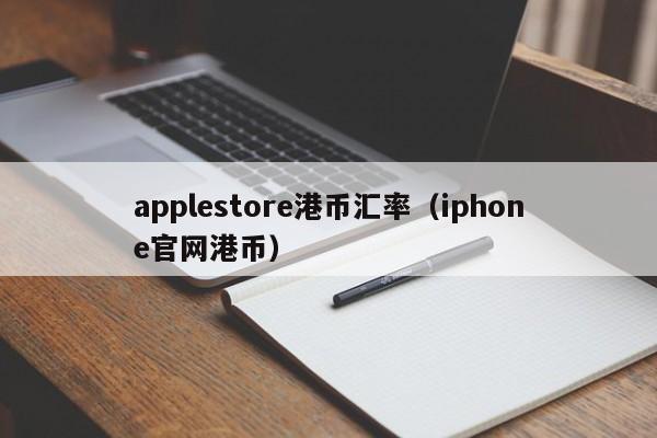 applestore港币汇率（iphone官网港币）