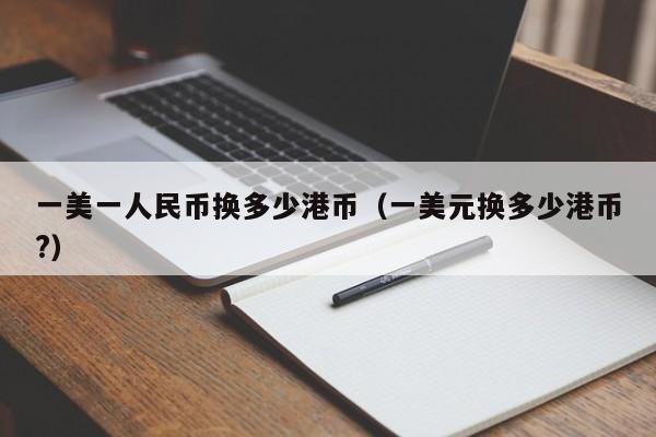 一美一人民币换多少港币（一美元换多少港币?）