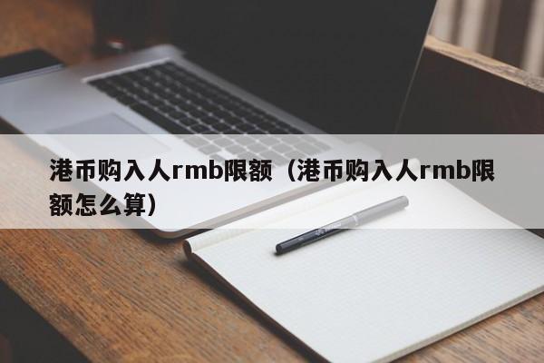 港币购入人rmb限额（港币购入人rmb限额怎么算）
