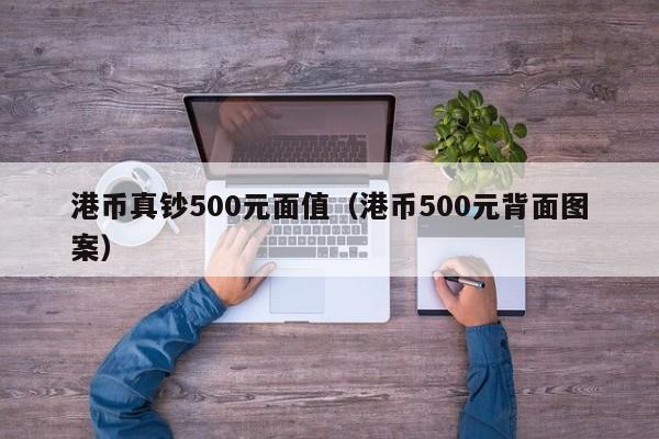 港币真钞500元面值（港币500元背面图案）