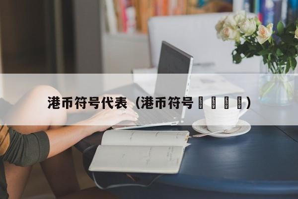 港币符号代表（港币符号💲）