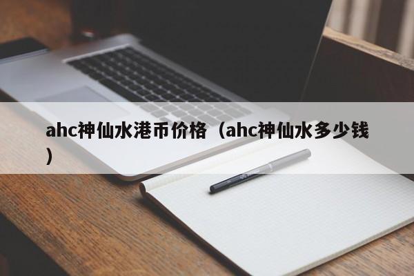 ahc神仙水港币价格（ahc神仙水多少钱）