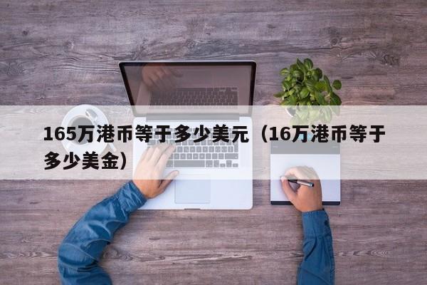165万港币等于多少美元（16万港币等于多少美金）