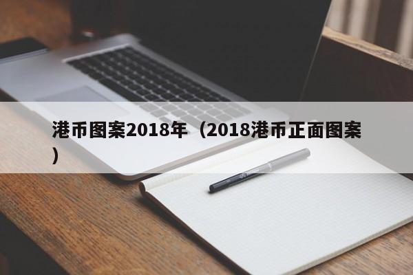 港币图案2018年（2018港币正面图案）