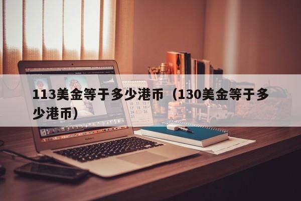 113美金等于多少港币（130美金等于多少港币）