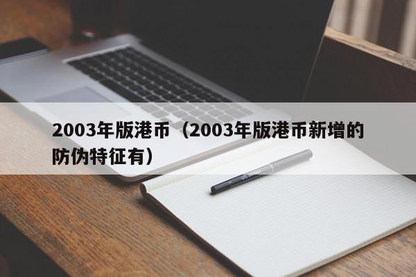 2003年版港币（2003年版港币新增的防伪特征有）