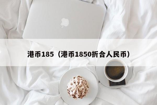 港币185（港币1850折合人民币）