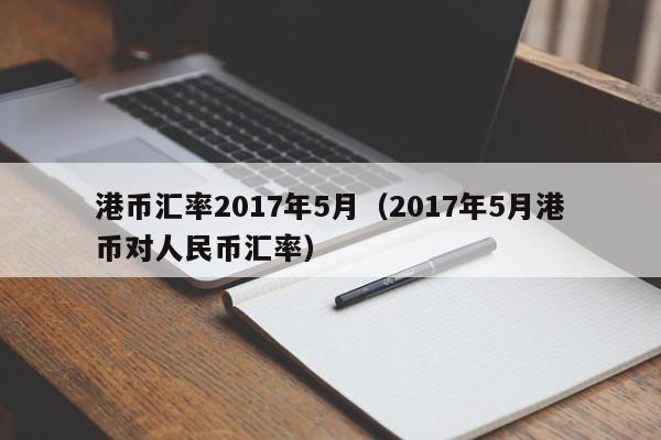 港币汇率2017年5月（2017年5月港币对人民币汇率）