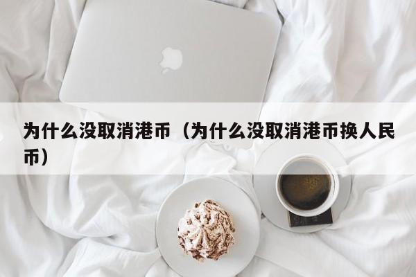 为什么没取消港币（为什么没取消港币换人民币）