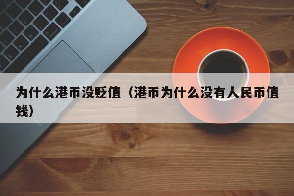为什么港币没贬值（港币为什么没有人民币值钱）