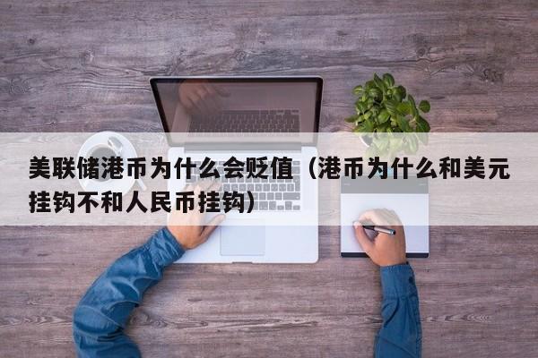 美联储港币为什么会贬值（港币为什么和美元挂钩不和人民币挂钩）