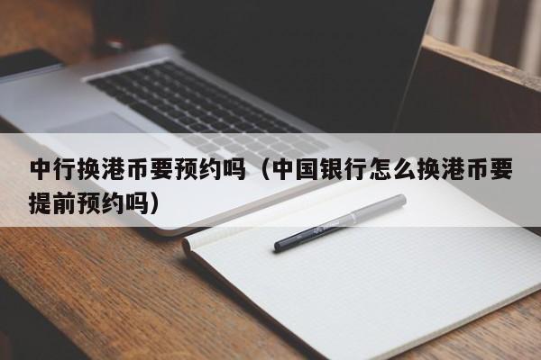 中行换港币要预约吗（中国银行怎么换港币要提前预约吗）