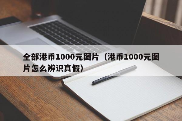 全部港币1000元图片（港币1000元图片怎么辨识真假）