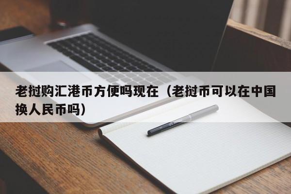 老挝购汇港币方便吗现在（老挝币可以在中国换人民币吗）